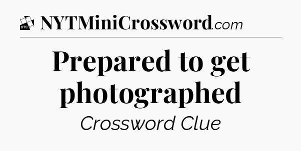 Prepared to get photographed - Daily Themed Classic Crossword