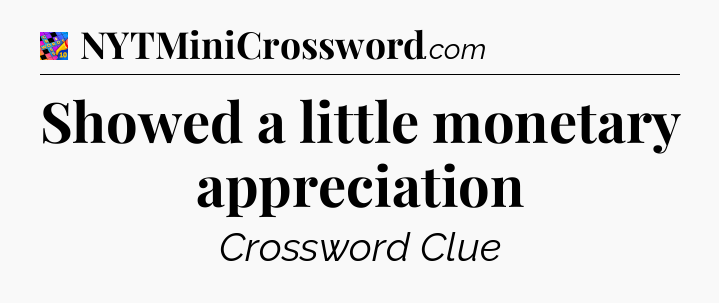 Showed a little monetary appreciation Crossword Clue