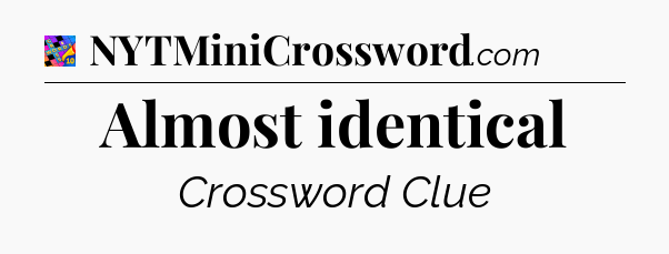 Almost identical Crossword Clue