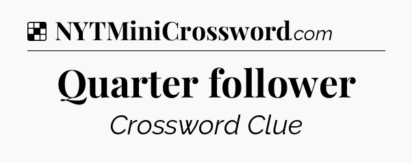 Solution: Quarter follower - NYT Crossword
