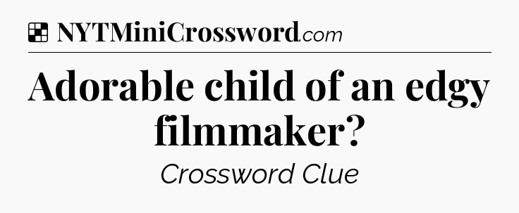 Solution: Adorable child of an edgy filmmaker - NYT Crossword