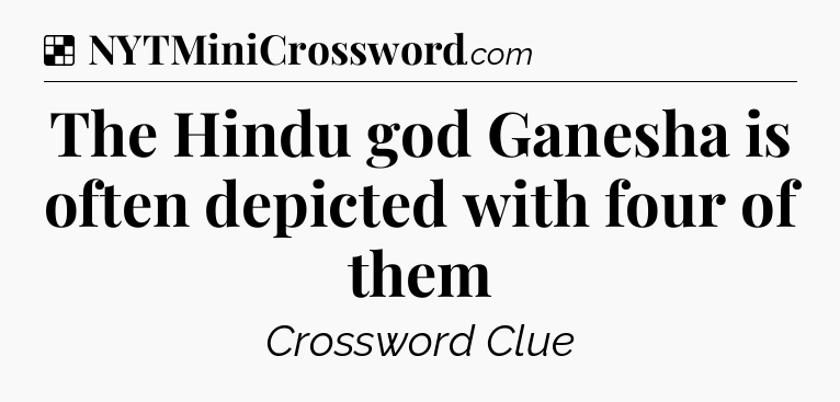 Solution: The Hindu god Ganesha is often depicted with four of them - NYT Crossword