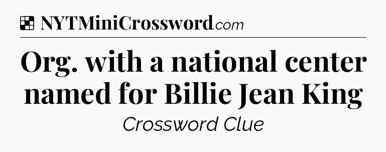 Solution: Org. with a national center named for Billie Jean King - NYT Crossword