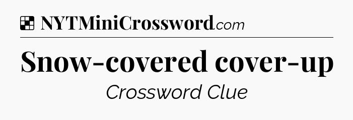 Solution: Snow-covered cover-up - NYT Crossword