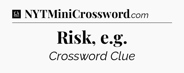Risk, e.g - LA Times Crossword