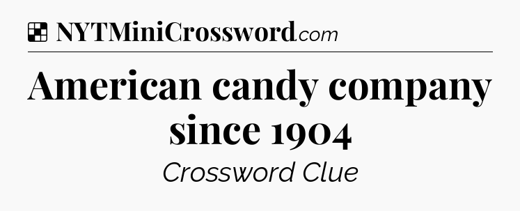 Solution: American candy company since 1904 - NYT Crossword
