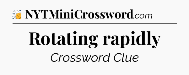 Rotating rapidly - 7 Little Words