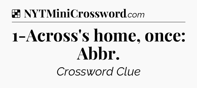 Solution: 1-Across's home, once: Abbr - NYT Crossword