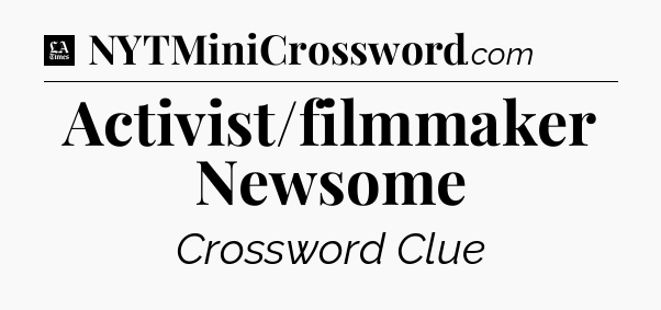 Activist/filmmaker Newsome - LA Times Crossword