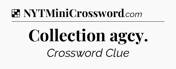 Solution: Collection agcy - NYT Crossword