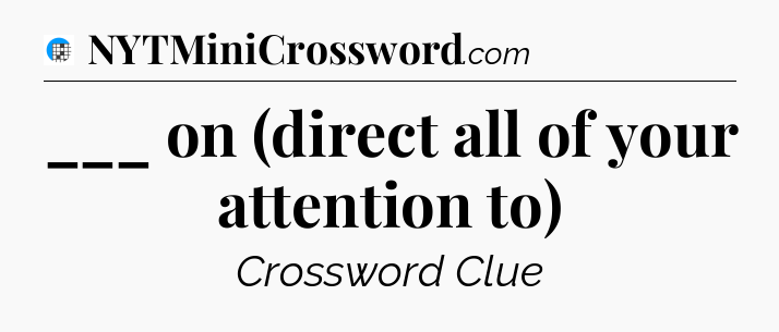 ___ on (direct all of your attention to) Crossword Clue