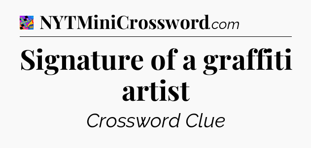 Signature of a graffiti artist Crossword Clue