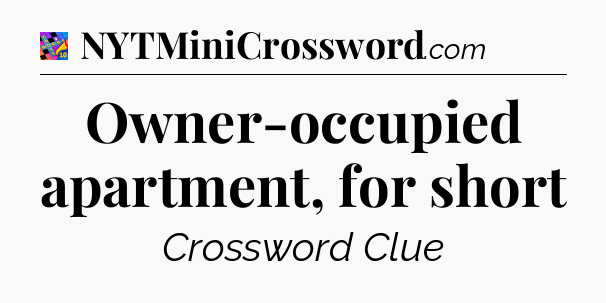 Owner-occupied apartment, for short Crossword Clue