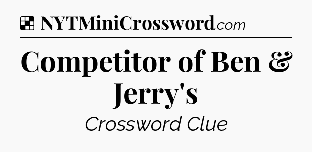 Solution: Competitor of Ben & Jerry's - NYT Crossword