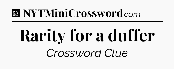 Rarity for a duffer - LA Times Crossword