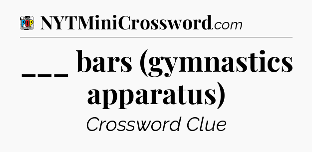 ___ bars (gymnastics apparatus) Crossword Clue