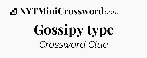 Solution: Gossipy type - NYT Crossword