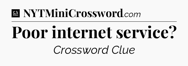 Poor internet service - LA Times Crossword