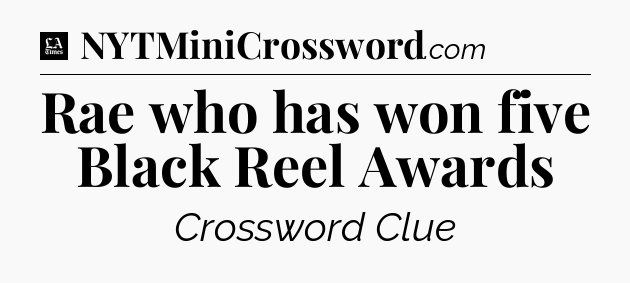 Rae who has won five Black Reel Awards - LA Times Crossword