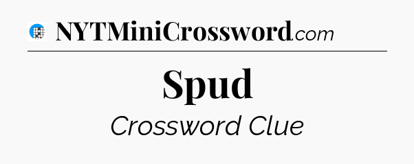 Spud Crossword Clue