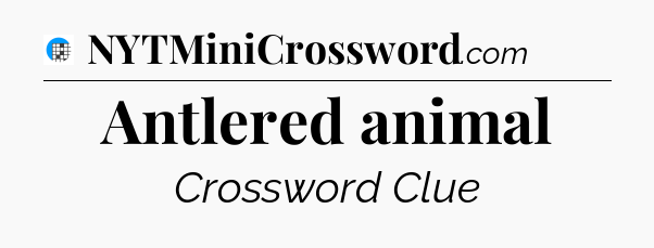 Antlered animal Crossword Clue