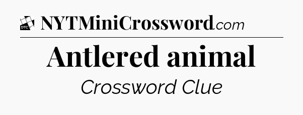 Antlered animal - Daily Themed Mini Crossword
