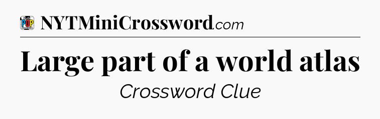 Large part of a world atlas Crossword Clue