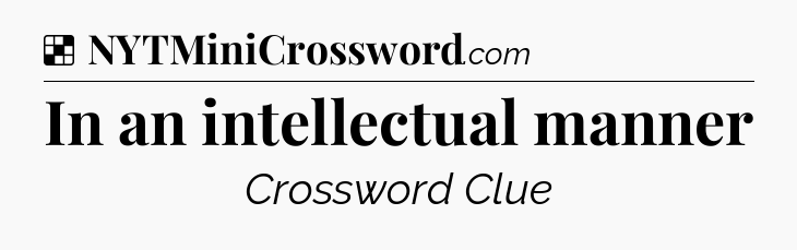 Solution: In an intellectual manner - NYT Crossword