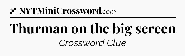 Solution: Thurman on the big screen - NYT Crossword