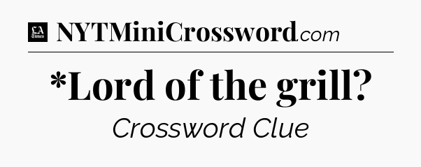 *Lord of the grill - LA Times Crossword