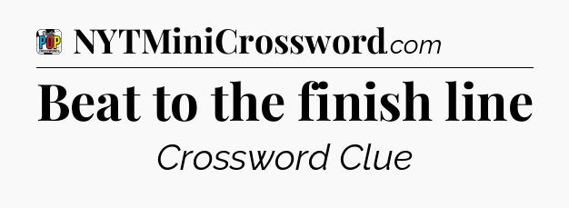 Beat to the finish line Crossword Clue