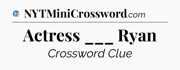 Actress ___ Ryan Crossword Clue