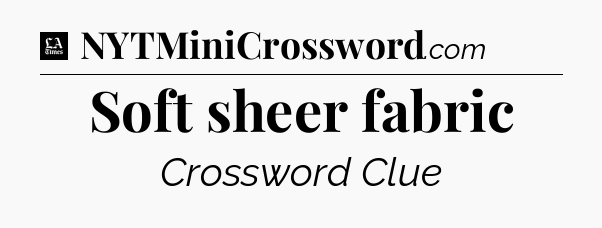 Soft sheer fabric - LA Times Crossword