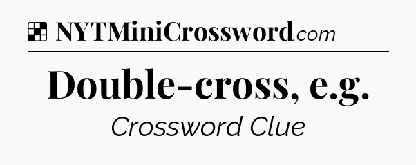 Solution: Double-cross, e.g - NYT Crossword