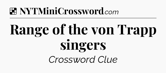 Solution: Range of the von Trapp singers - NYT Crossword