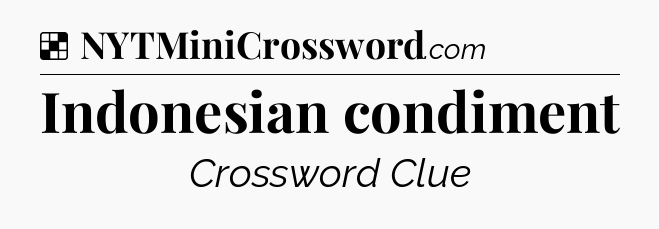 Solution: Indonesian condiment - NYT Crossword