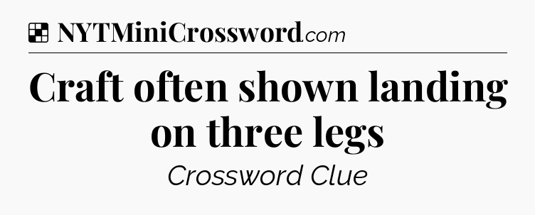 Solution: Craft often shown landing on three legs - NYT Crossword