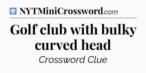 Golf club with bulky curved head Puzzle Page Crossword Clue
