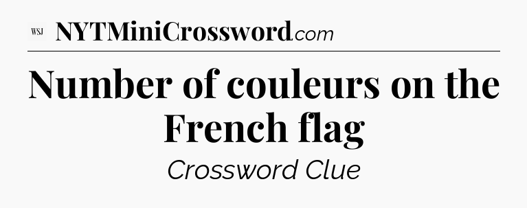 Number of couleurs on the French flag - WSJ Crossword