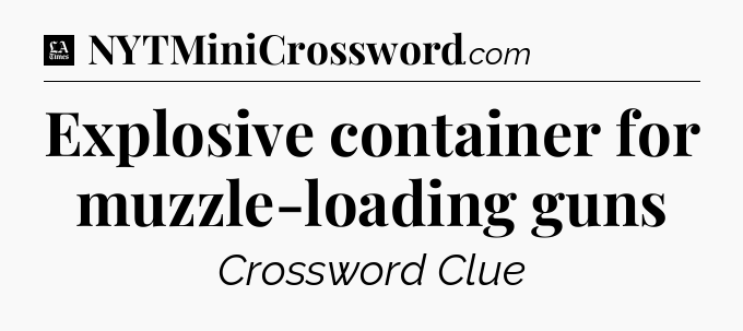 Explosive container for muzzle-loading guns - LA Times Crossword