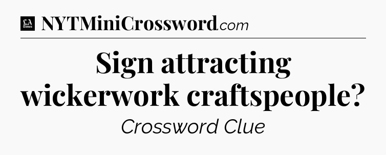 Sign attracting wickerwork craftspeople - LA Times Crossword