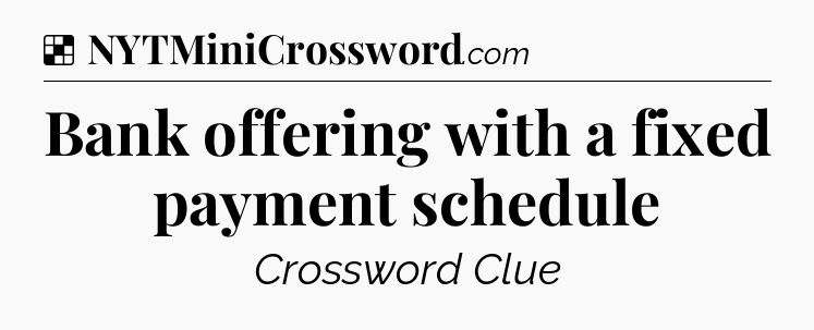 Solution: Bank offering with a fixed payment schedule - NYT Crossword