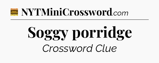 Soggy porridge - Eugene Sheffer Crossword