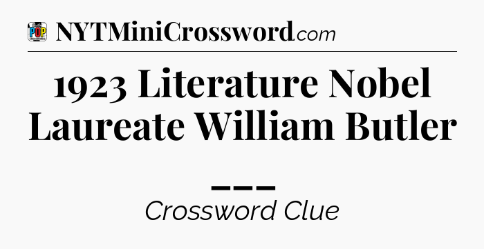 1923 Literature Nobel Laureate William Butler ___ Crossword Clue