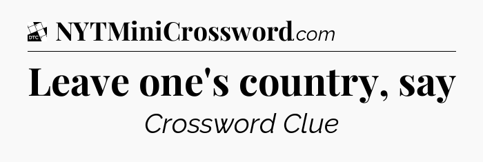Leave one's country, say - Daily Themed Classic Crossword