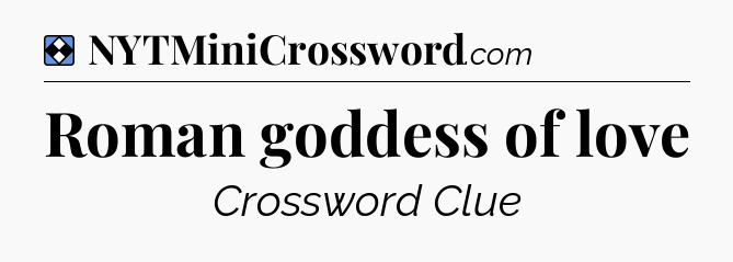 Solution: Roman goddess of love - NYT Mini Crossword