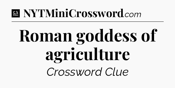 Roman goddess of agriculture - LA Times Crossword