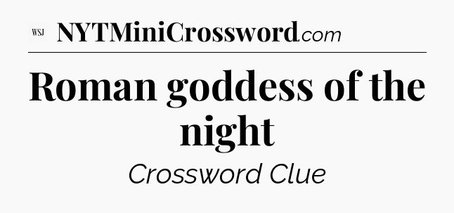 Roman goddess of the night - WSJ Crossword