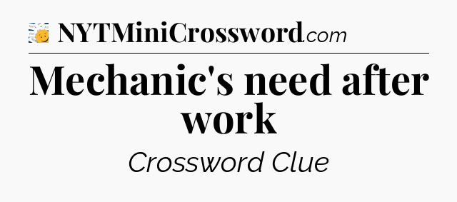 Mechanic's need after work - 7 Little Words