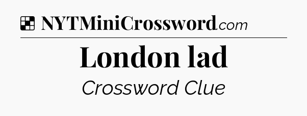 Solution: London lad - NYT Crossword